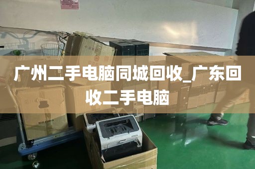 广州二手电脑同城回收_广东回收二手电脑