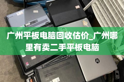 广州平板电脑回收估价_广州哪里有卖二手平板电脑